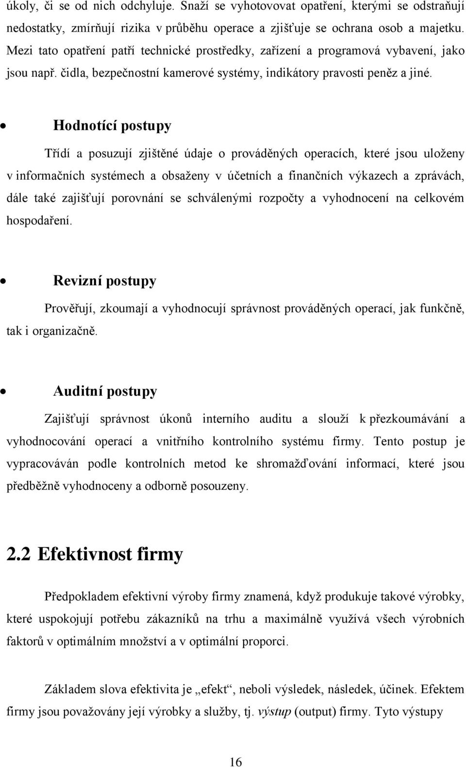 Hodnotící postupy Třídí a posuzují zjištěné údaje o prováděných operacích, které jsou uloženy v informačních systémech a obsaženy v účetních a finančních výkazech a zprávách, dále také zajišťují