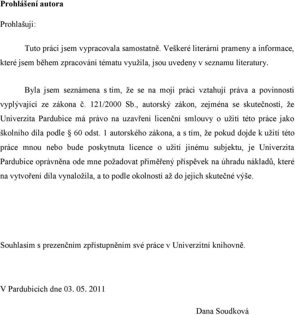 , autorský zákon, zejména se skutečností, že Univerzita Pardubice má právo na uzavření licenční smlouvy o užití této práce jako školního díla podle 60 odst.