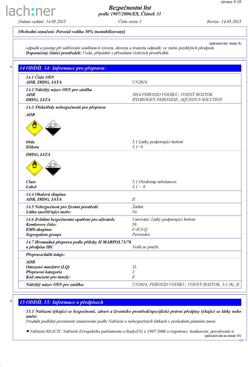 2 Náležitý název OSN pro zásilku ADR 2014 PEROXID VODÍKU, VODNÝ ROZTOK IMDG, IATA HYDROGEN PEROXIDE, AQUEOUS SOLUTION 14.3 Třída/třídy nebezpečnosti pro přepravu ADR třída 5.