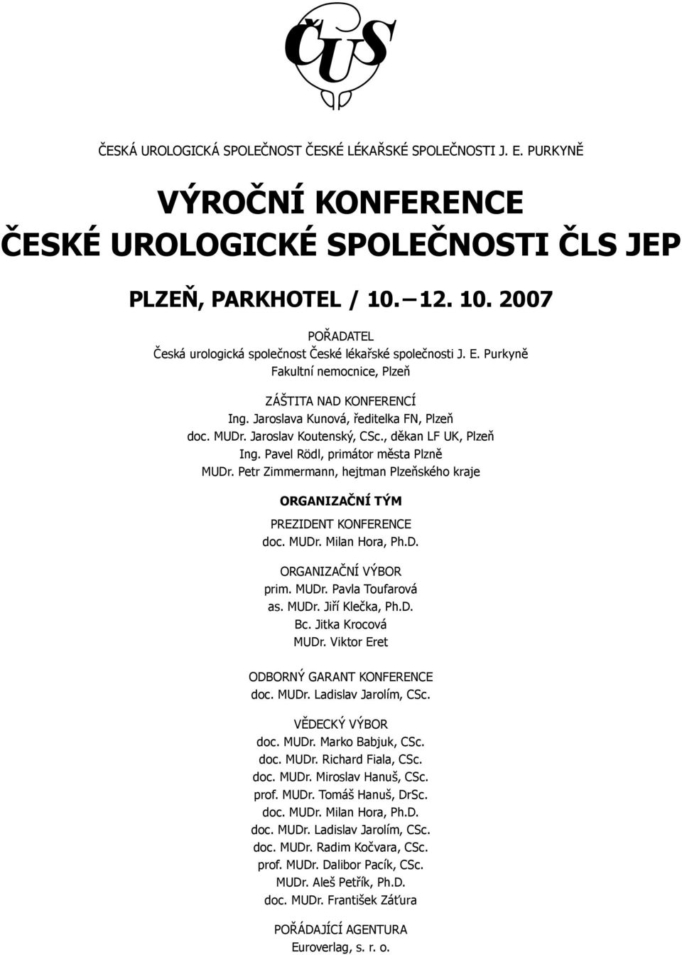 Jaroslav Koutenský, CSc., děkan LF UK, Plzeň Ing. Pavel Rödl, primátor města Plzně MUDr. Petr Zimmermann, hejtman Plzeňského kraje ORGANIZAČNÍ TÝM PREZIDENT KONFERENCE doc. MUDr. Milan Hora, Ph.D. ORGANIZAČNÍ VÝBOR prim.