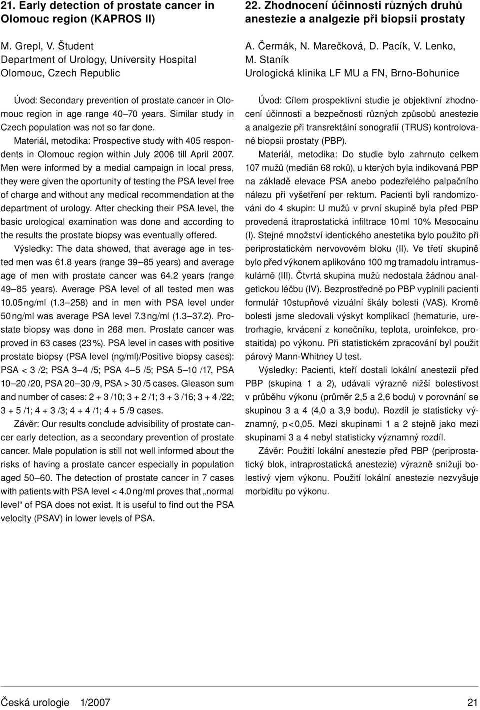 Staník Urologická klinika LF MU a FN, Brno-Bohunice Úvod: Secondary prevention of prostate cancer in Olomouc region in age range 40 70 years. Similar study in Czech population was not so far done.