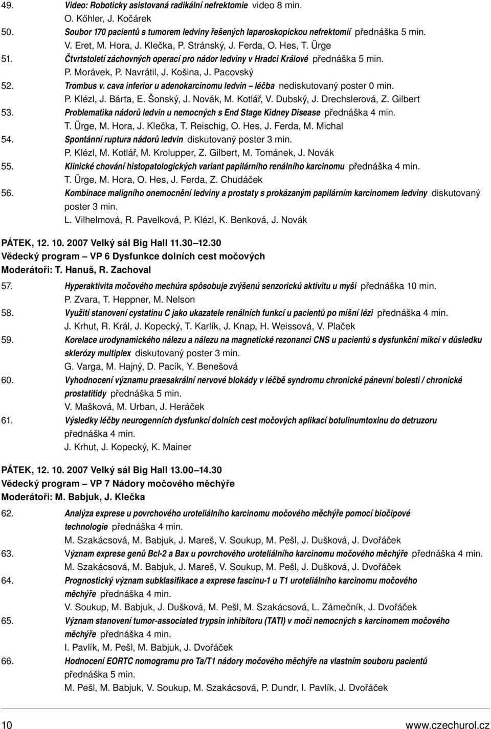 Trombus v. cava inferior u adenokarcinomu ledvin léčba nediskutovaný poster 0 min. P. Klézl, J. Bárta, E. Šonský, J. Novák, M. Kotlář, V. Dubský, J. Drechslerová, Z. Gilbert 53.