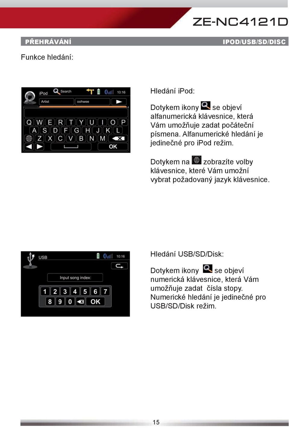 Dotykem na zobrazíte volby klávesnice, které Vám umožní vybrat požadovaný jazyk klávesnice.