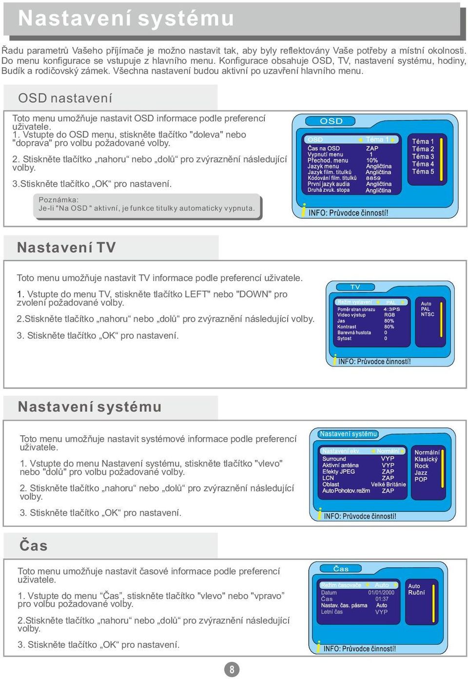 OSD nastavení Toto menu umožňuje nastavit OSD informace podle preferencí uživatele. 1. Vstupte do OSD menu, stiskněte tlačítko "doleva" nebo "doprava" pro volbu požadované volby. 2.