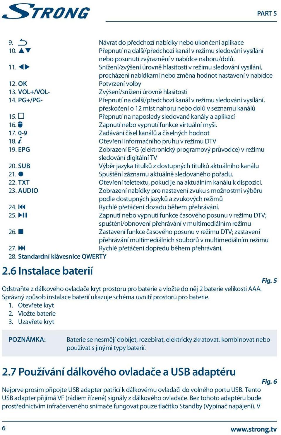 PG+/PG- Přepnutí na další/předchozí kanál v režimu sledování vysílání, přeskočení o 12 míst nahoru nebo dolů v seznamu kanálů 15. Přepnutí na naposledy sledované kanály a aplikací 16.