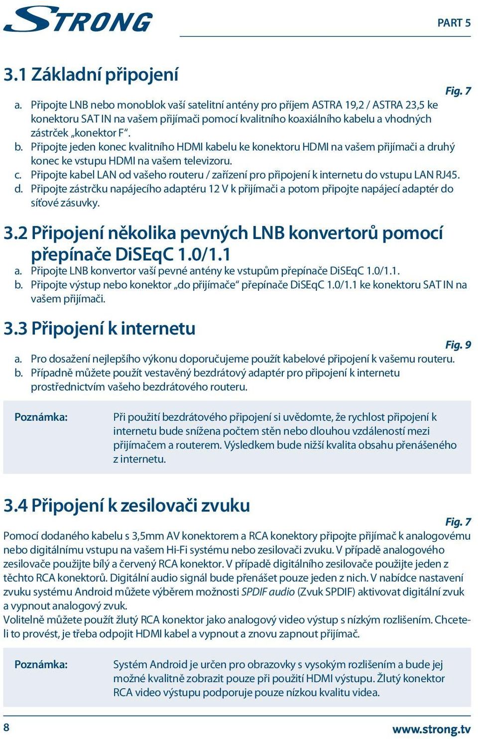 Připojte jeden konec kvalitního HDMI kabelu ke konektoru HDMI na vašem přijímači a druhý konec ke vstupu HDMI na vašem televizoru. c.