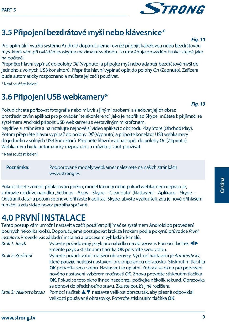 To umožňuje provádění funkcí stejně jako na počítači. Přepněte hlavní vypínač do polohy Off (Vypnuto) a připojte myš nebo adaptér bezdrátové myši do jednoho z volných USB konektorů.