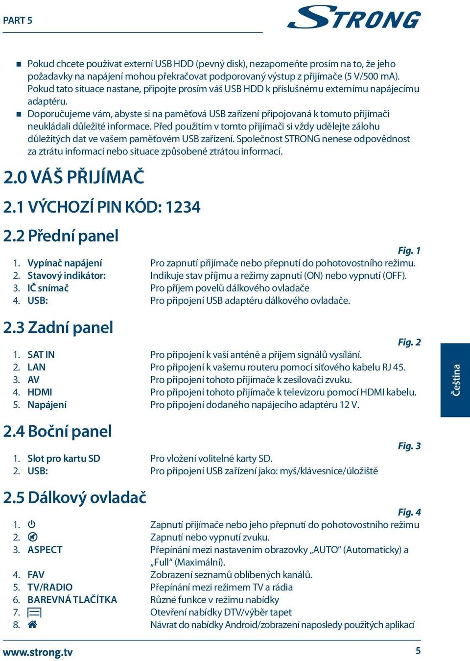 Doporučujeme vám, abyste si na paměťová USB zařízení připojovaná k tomuto přijímači neukládali důležité informace.