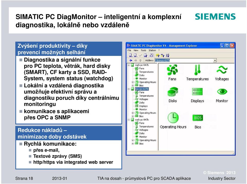 umož uje efektivní správu a diagnostiku poruch díky centrálnímu monitoringu komunikace s aplikacemi es OPC a SNMP Redukce náklad minimizace doby