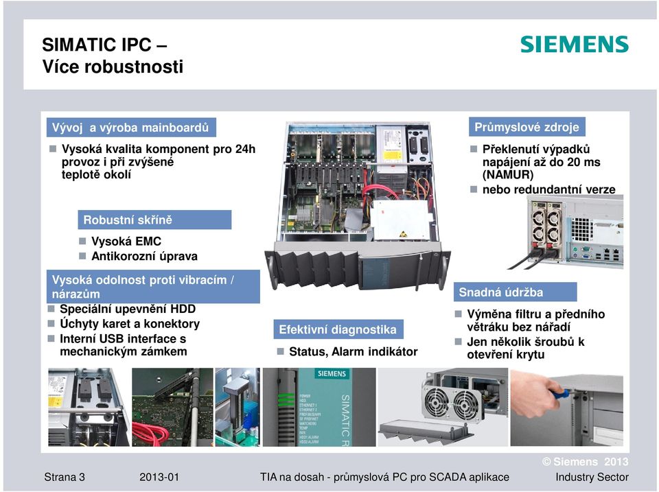 náraz m Speciální upevn ní HDD Úchyty karet a konektory Interní USB interface s mechanickým zámkem Efektivní diagnostika Status, Alarm indikátor