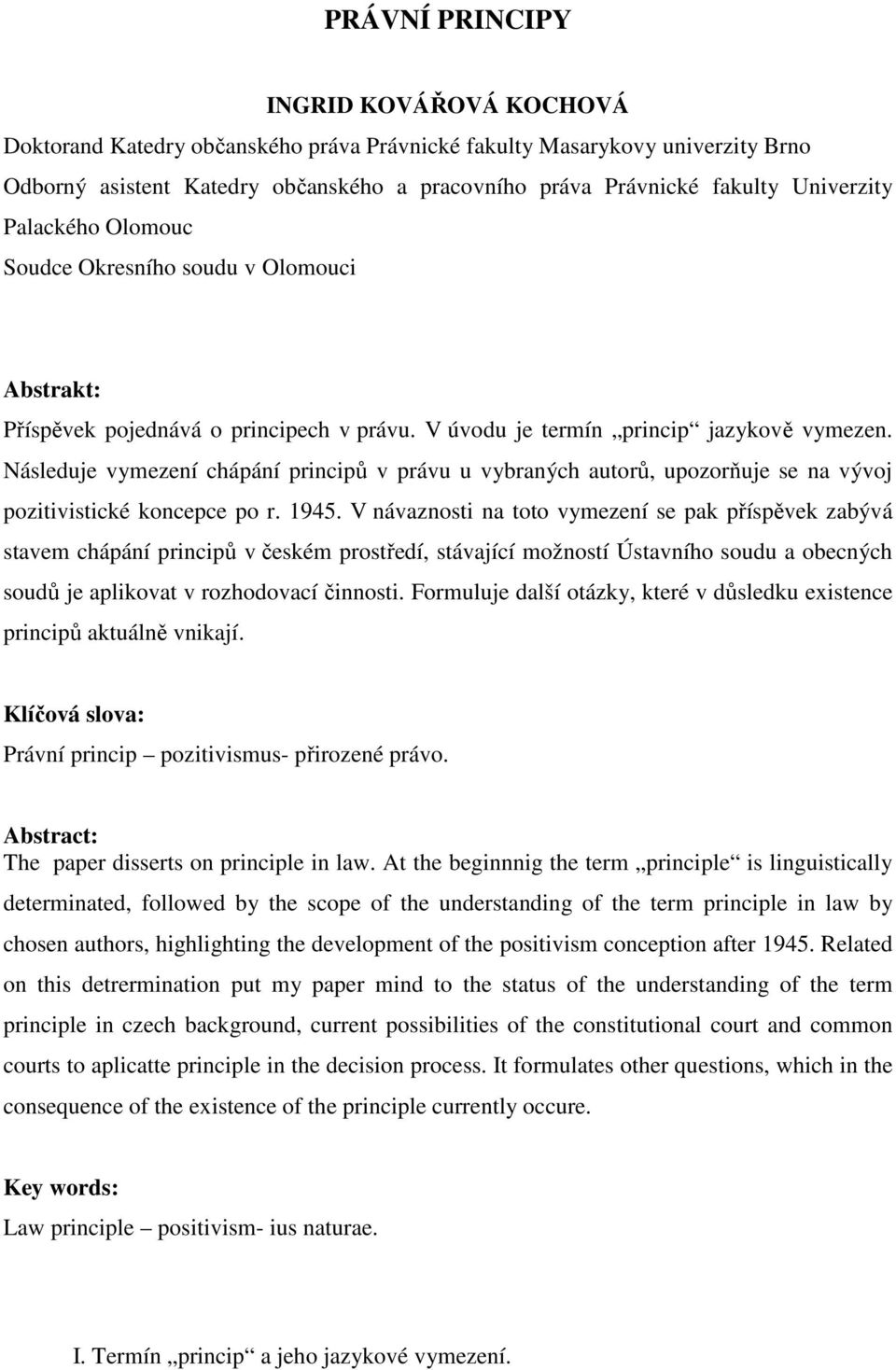 Následuje vymezení chápání principů v právu u vybraných autorů, upozorňuje se na vývoj pozitivistické koncepce po r. 1945.