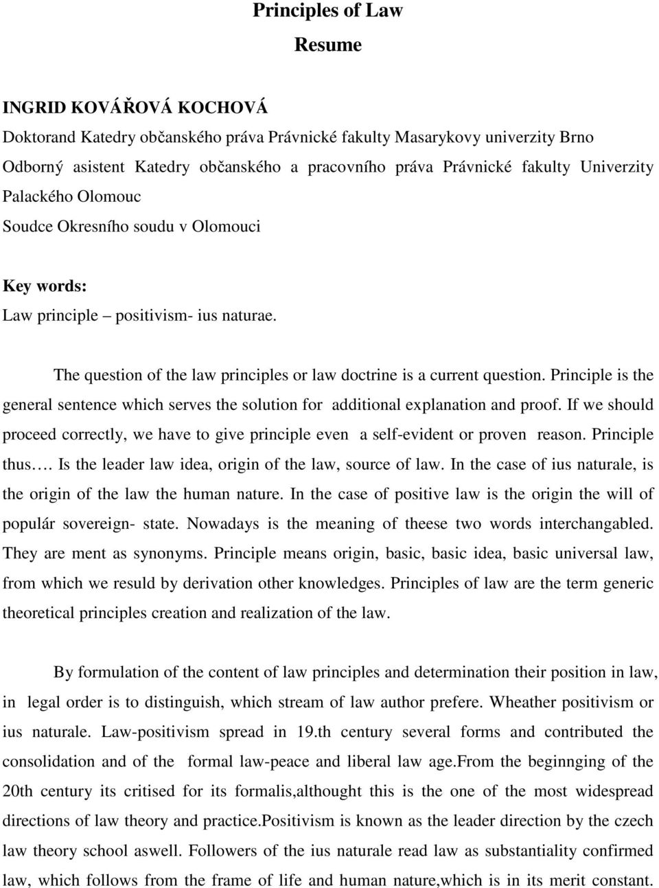 Principle is the general sentence which serves the solution for additional explanation and proof. If we should proceed correctly, we have to give principle even a self-evident or proven reason.