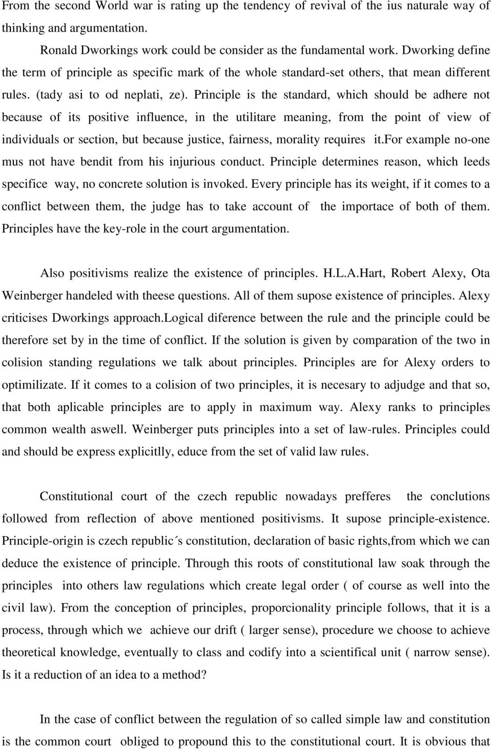 Principle is the standard, which should be adhere not because of its positive influence, in the utilitare meaning, from the point of view of individuals or section, but because justice, fairness,