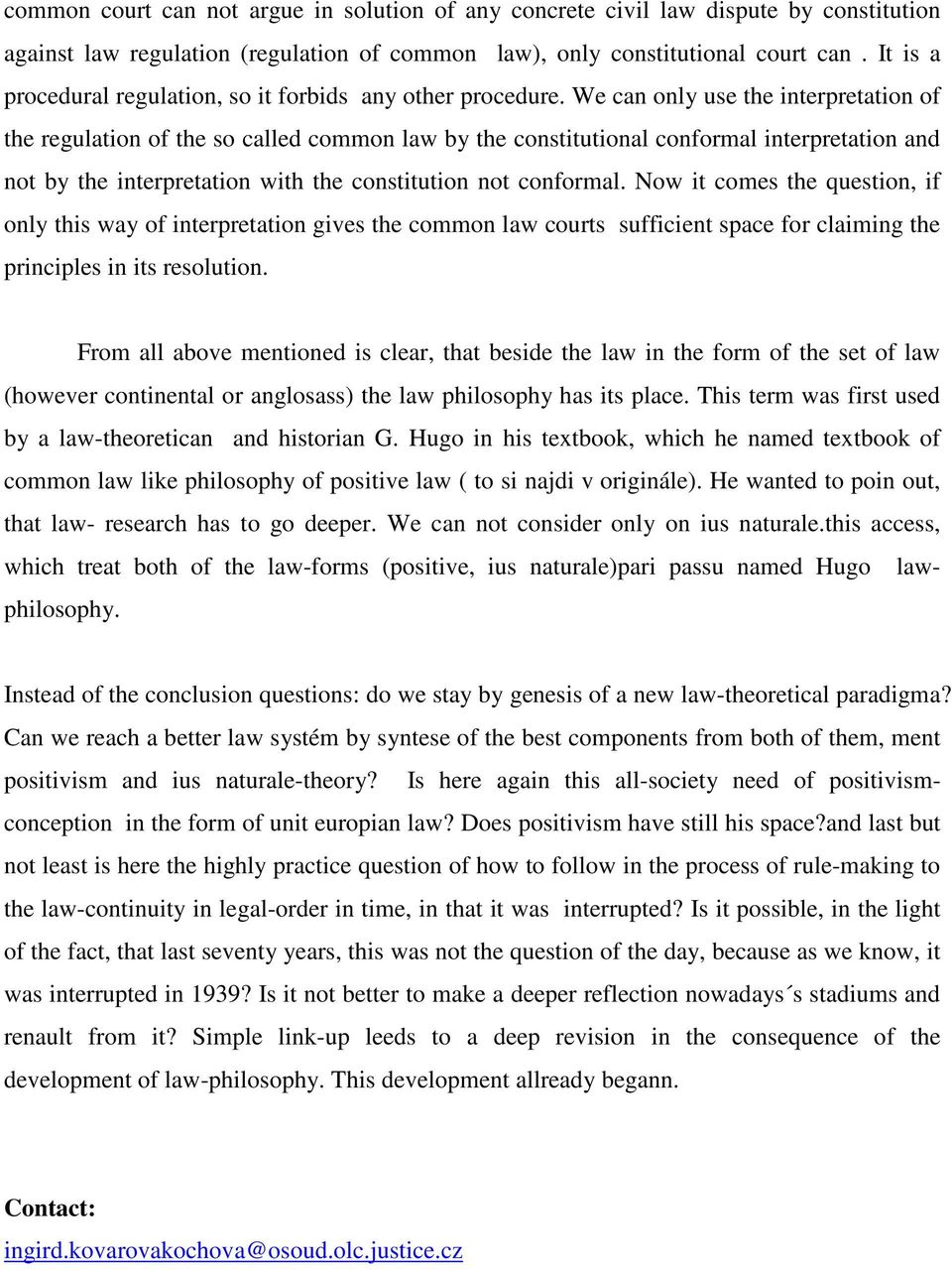 We can only use the interpretation of the regulation of the so called common law by the constitutional conformal interpretation and not by the interpretation with the constitution not conformal.