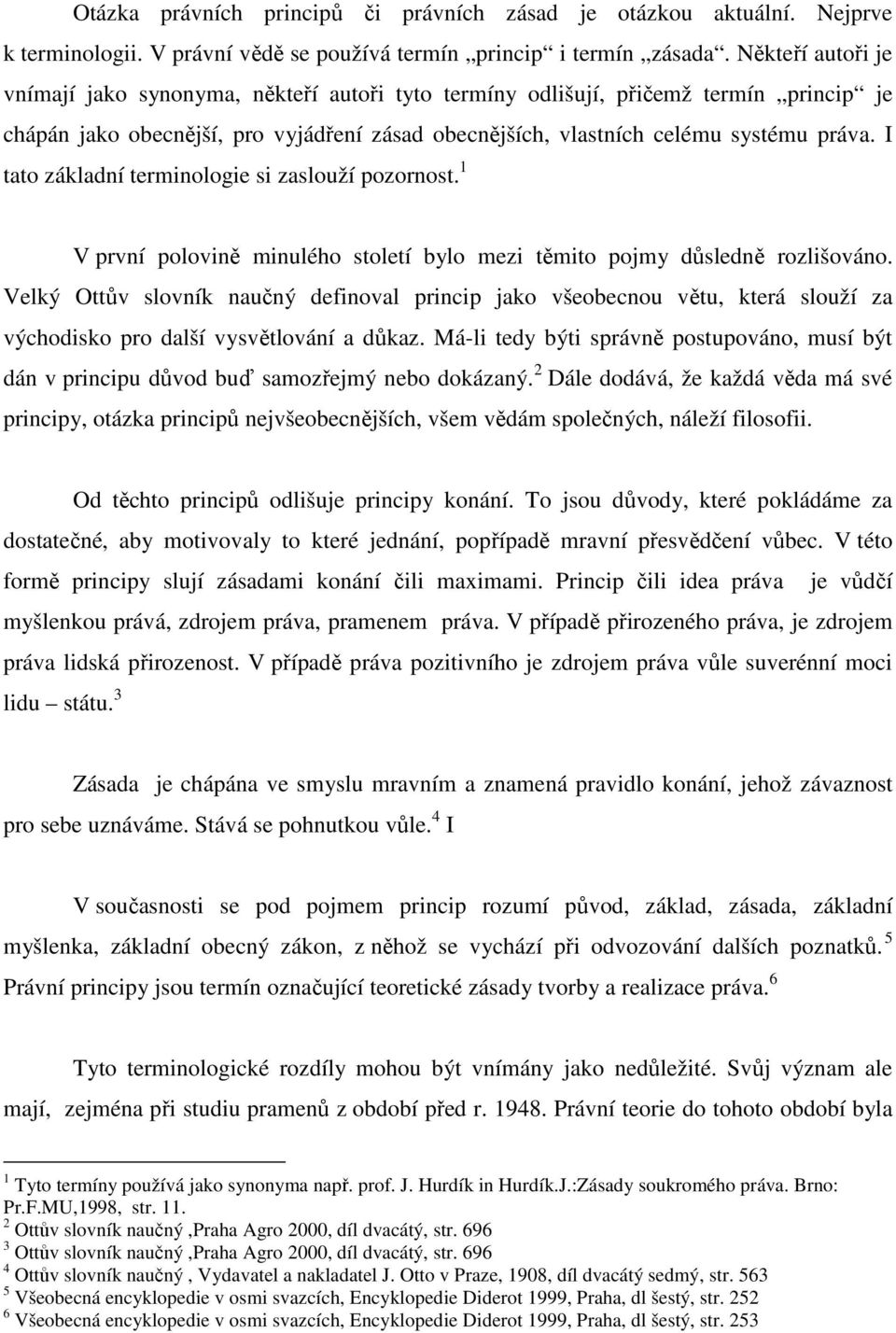 I tato základní terminologie si zaslouží pozornost. 1 V první polovině minulého století bylo mezi těmito pojmy důsledně rozlišováno.