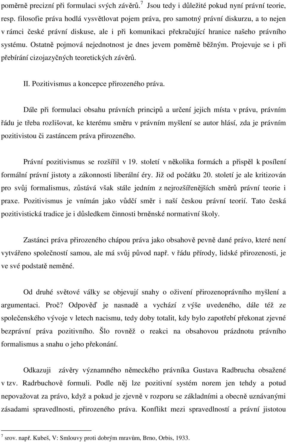 Ostatně pojmová nejednotnost je dnes jevem poměrně běžným. Projevuje se i při přebírání cizojazyčných teoretických závěrů. II. Pozitivismus a koncepce přirozeného práva.