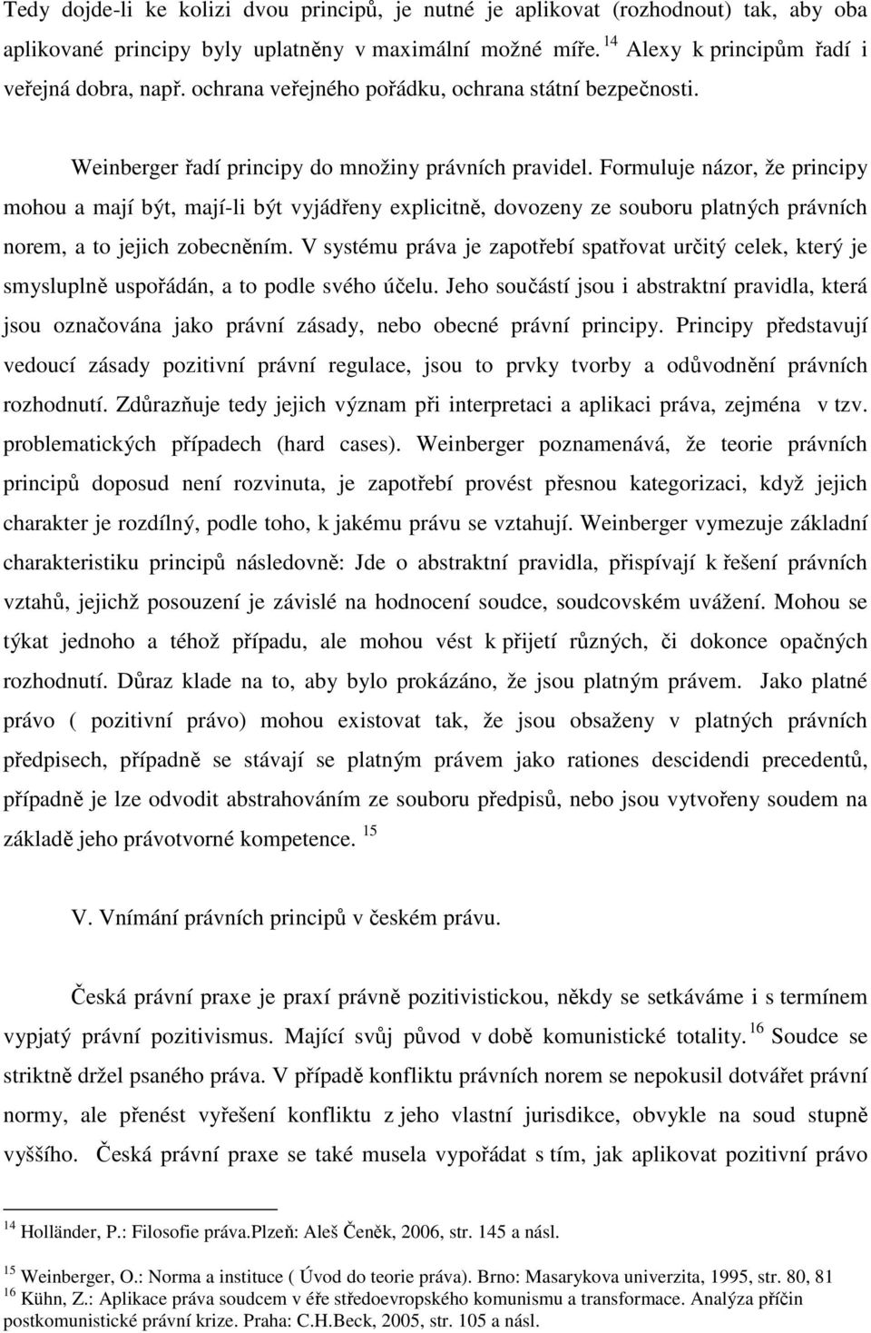 Formuluje názor, že principy mohou a mají být, mají-li být vyjádřeny explicitně, dovozeny ze souboru platných právních norem, a to jejich zobecněním.