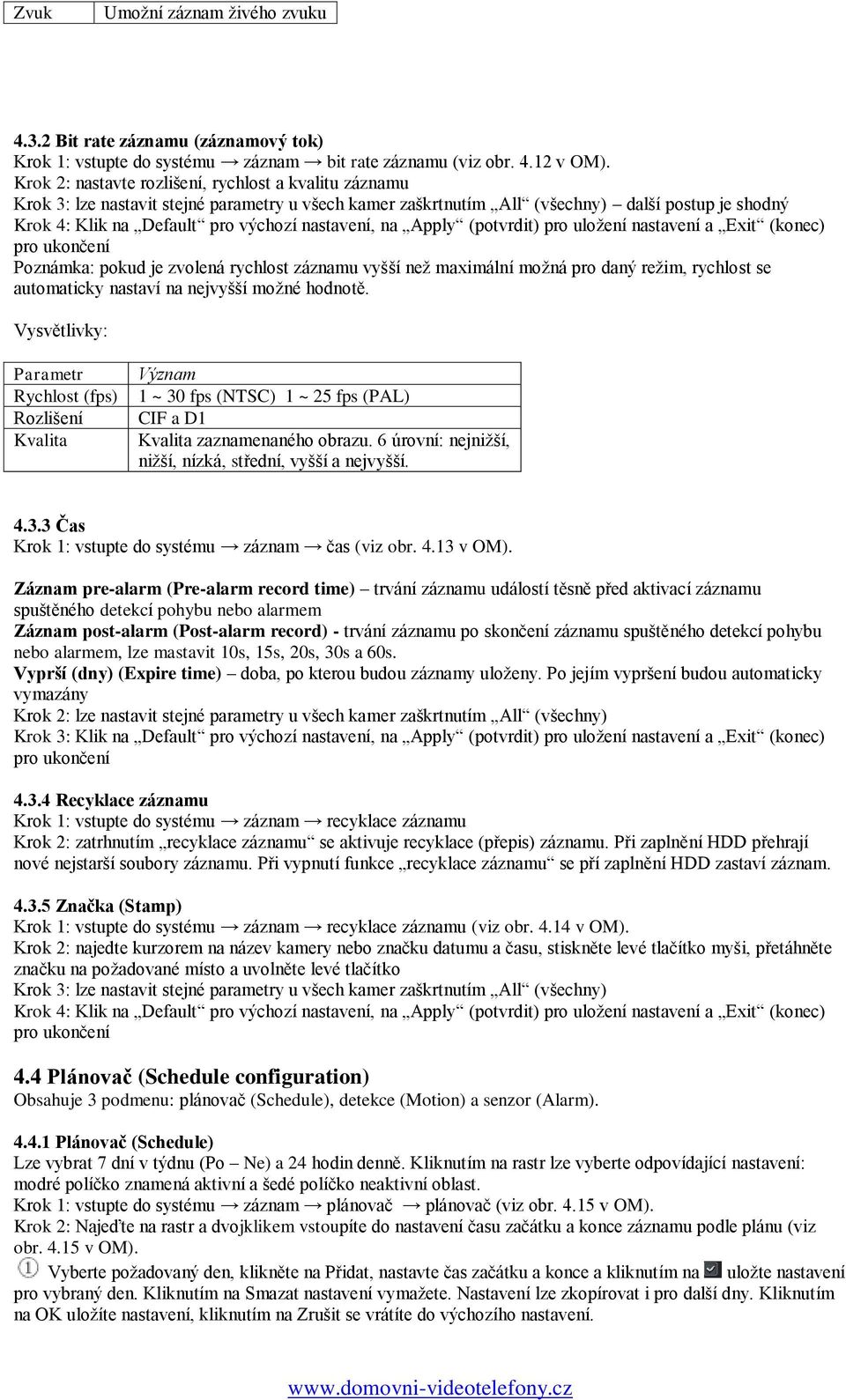 nastavení, na Apply (potvrdit) pro uložení nastavení a Exit (konec) Poznámka: pokud je zvolená rychlost záznamu vyšší než maximální možná pro daný režim, rychlost se automaticky nastaví na nejvyšší