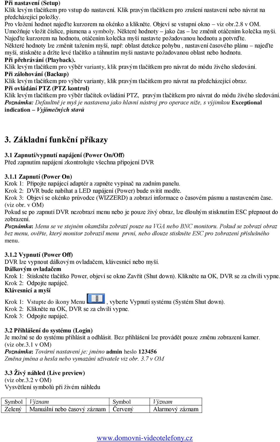 Některé hodnoty jako čas lze změnít otáčením kolečka myši. Najeďte kurzorem na hodnotu, otáčením kolečka myší nastavte požadovanou hodnotu a potvrďte.