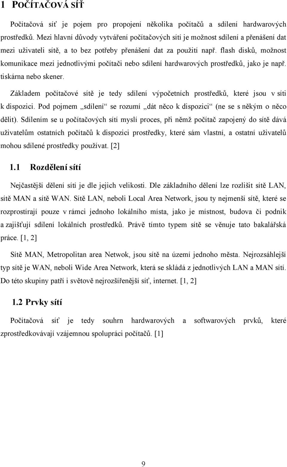 flash disků, možnost komunikace mezi jednotlivými počítači nebo sdílení hardwarových prostředků, jako je např. tiskárna nebo skener.