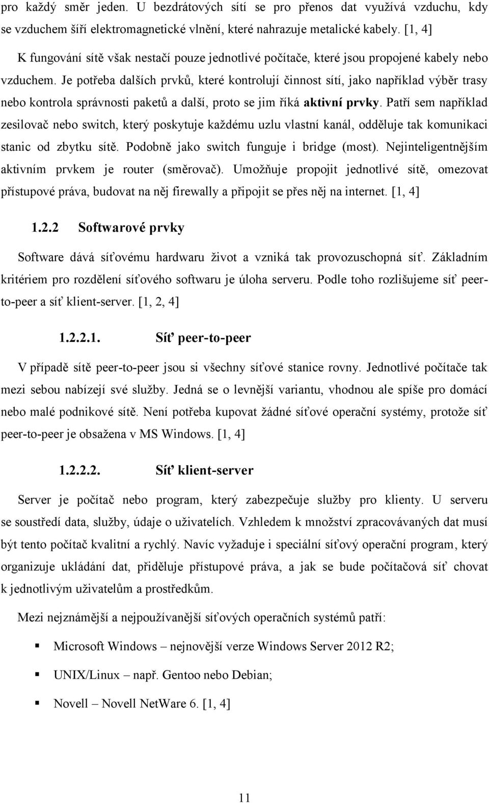 Je potřeba dalších prvků, které kontrolují činnost sítí, jako například výběr trasy nebo kontrola správnosti paketů a další, proto se jim říká aktivní prvky.