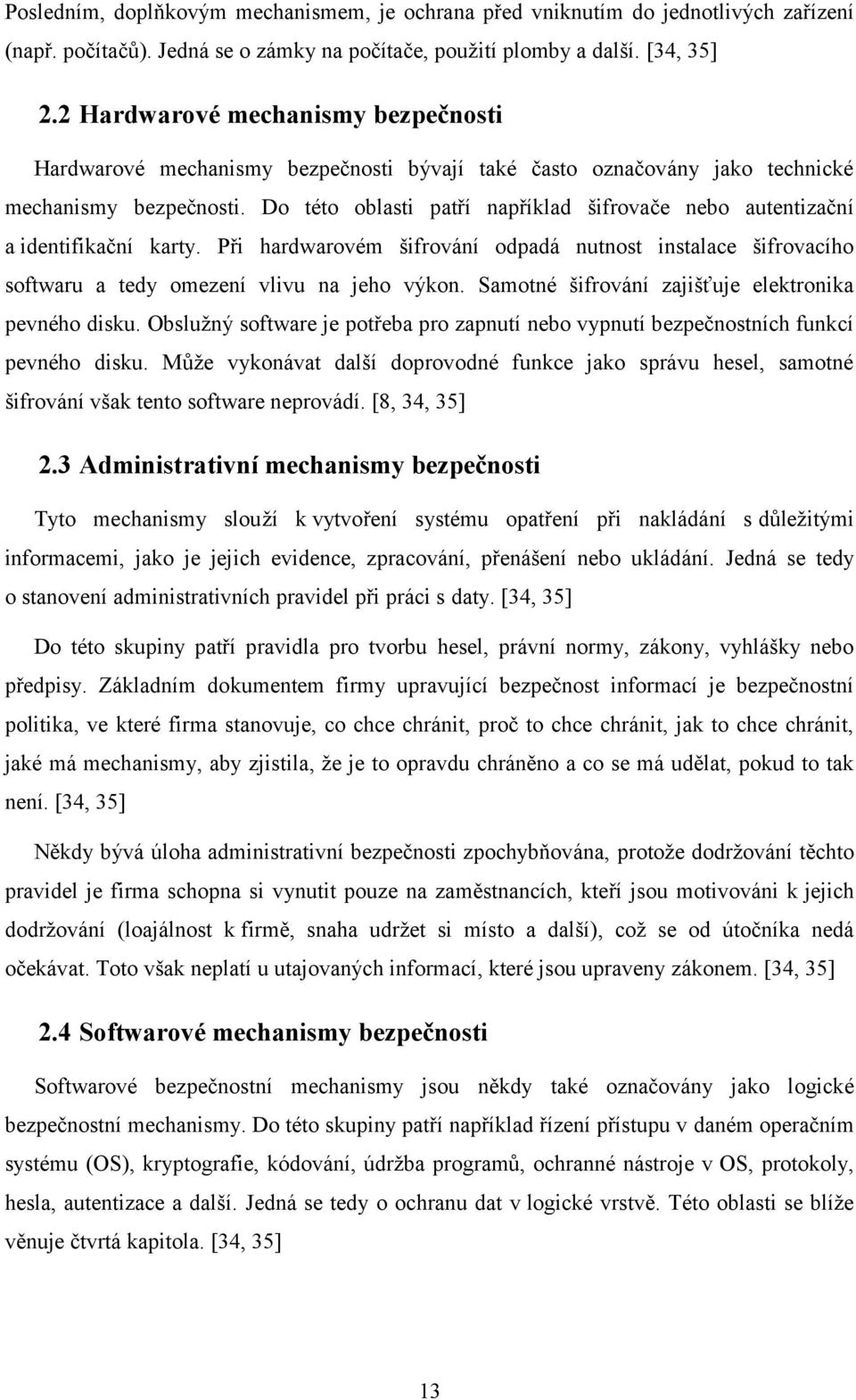 Do této oblasti patří například šifrovače nebo autentizační a identifikační karty. Při hardwarovém šifrování odpadá nutnost instalace šifrovacího softwaru a tedy omezení vlivu na jeho výkon.