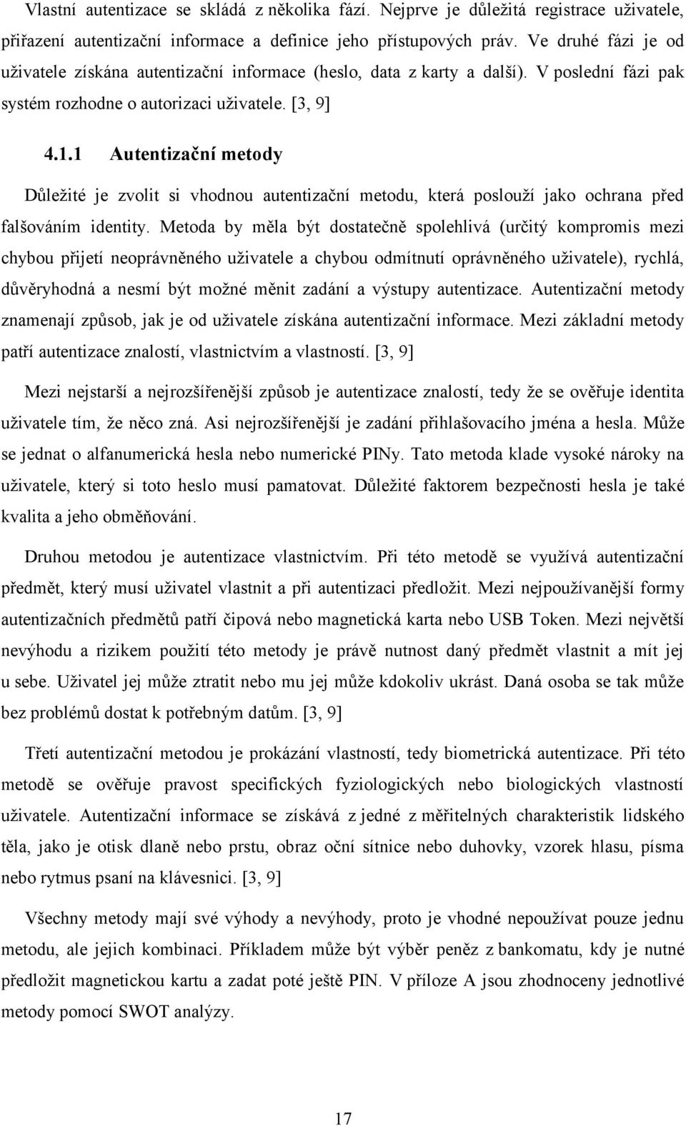 1 Autentizační metody Důležité je zvolit si vhodnou autentizační metodu, která poslouží jako ochrana před falšováním identity.