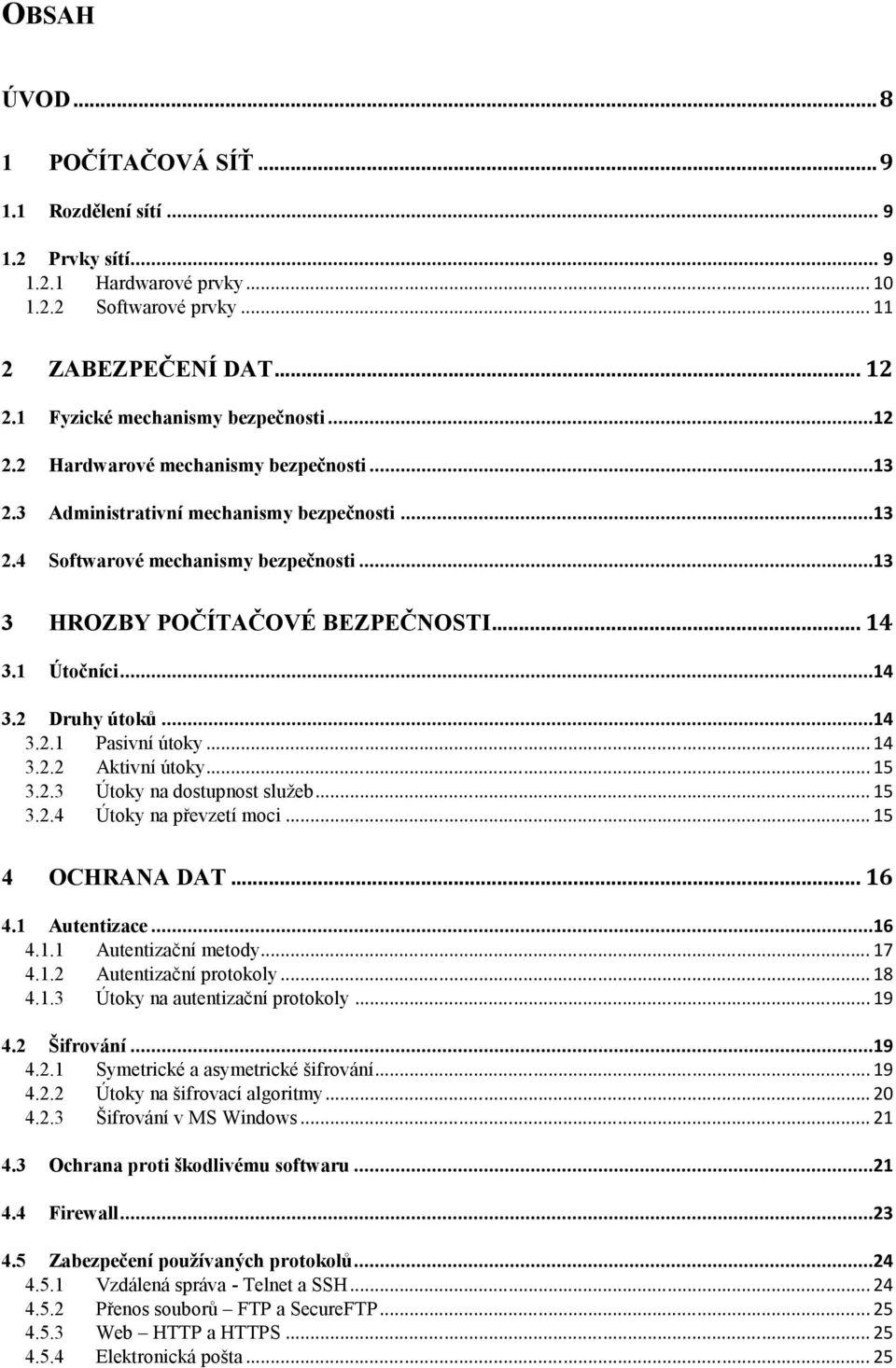 ..14 3.2.1 Pasivní útoky... 14 3.2.2 Aktivní útoky... 15 3.2.3 Útoky na dostupnost služeb... 15 3.2.4 Útoky na převzetí moci... 15 4 OCHRANA DAT... 16 4.1 Autentizace...16 4.1.1 Autentizační metody.