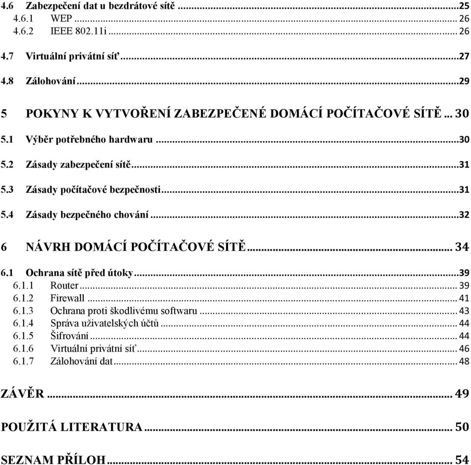 ..31 5.4 Zásady bezpečného chování...32 6 NÁVRH DOMÁCÍ POČÍTAČOVÉ SÍTĚ... 34 6.1 Ochrana sítě před útoky...39 6.1.1 Router... 39 6.1.2 Firewall... 41 6.1.3 Ochrana proti škodlivému softwaru.