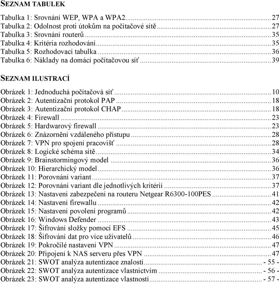 ..18 Obrázek 3: Autentizační protokol CHAP...18 Obrázek 4: Firewall...23 Obrázek 5: Hardwarový firewall...23 Obrázek 6: Znázornění vzdáleného přístupu...28 Obrázek 7: VPN pro spojení pracovišť.