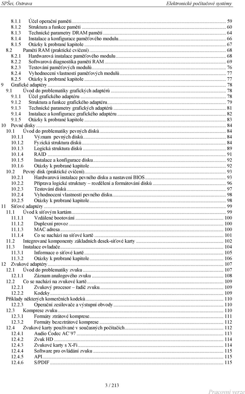 .. 77 8.2.5 Otázky k probrané kapitole... 77 9 Grafické adaptéry... 78 9.1 Úvod do problematiky grafických adaptérů... 78 9.1.1 Účel grafického adaptéru... 78 9.1.2 Struktura a funkce grafického adaptéru.