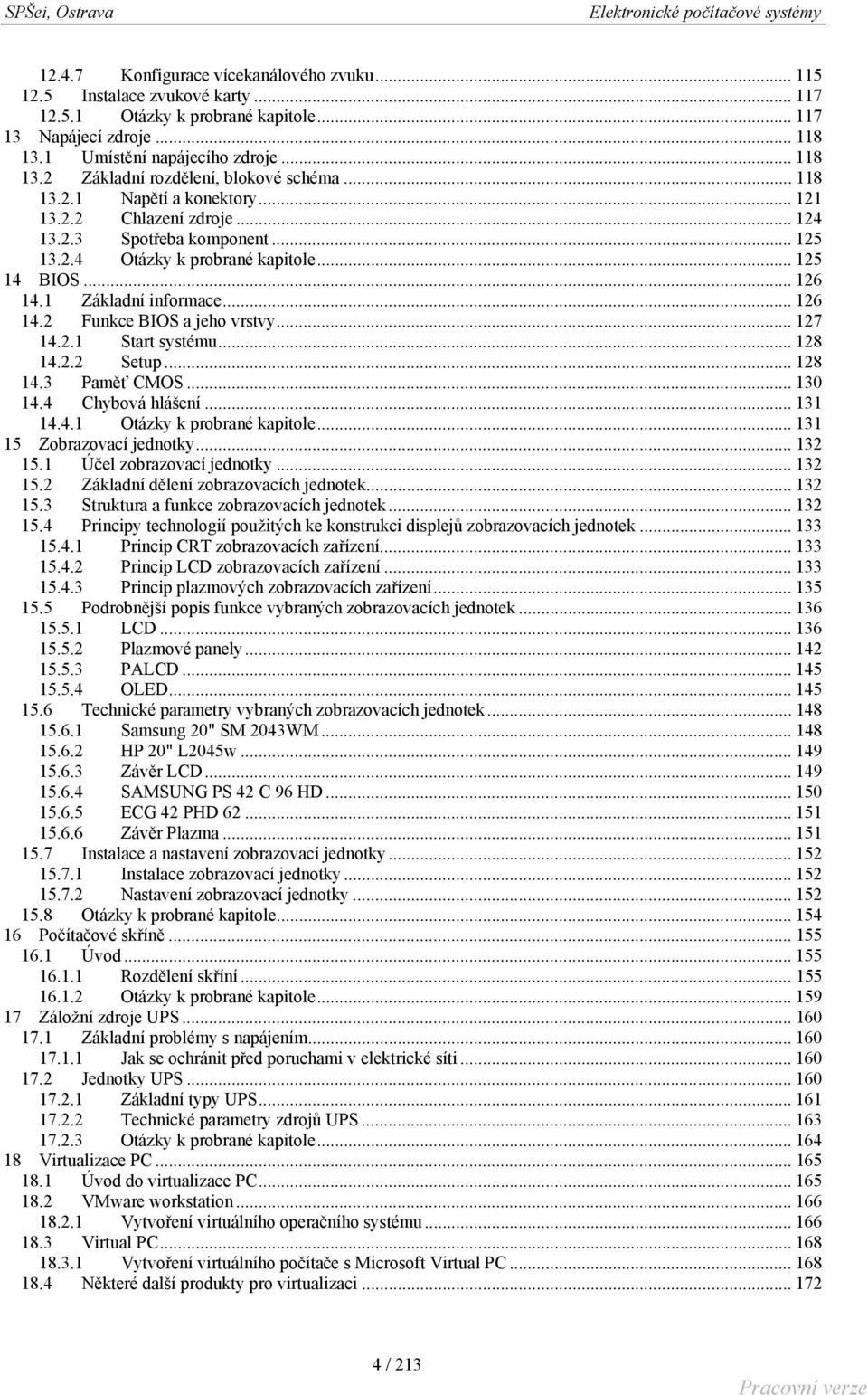 .. 127 14.2.1 Start systému... 128 14.2.2 Setup... 128 14.3 Paměť CMOS... 130 14.4 Chybová hlášení... 131 14.4.1 Otázky k probrané kapitole... 131 15 Zobrazovací jednotky... 132 15.