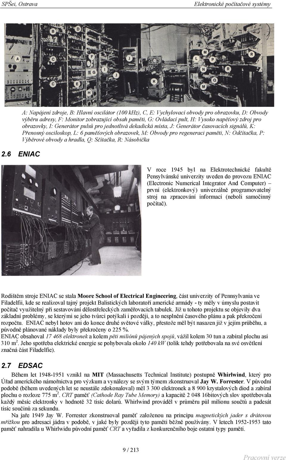 Odčítačka, P: Výběrové obvody a hradla, Q: Sčítačka, R: Násobička V roce 1945 byl na Elektrotechnické fakultě Pensylvánské univerzity uveden do provozu ENIAC (Electronic Numerical Integrator And