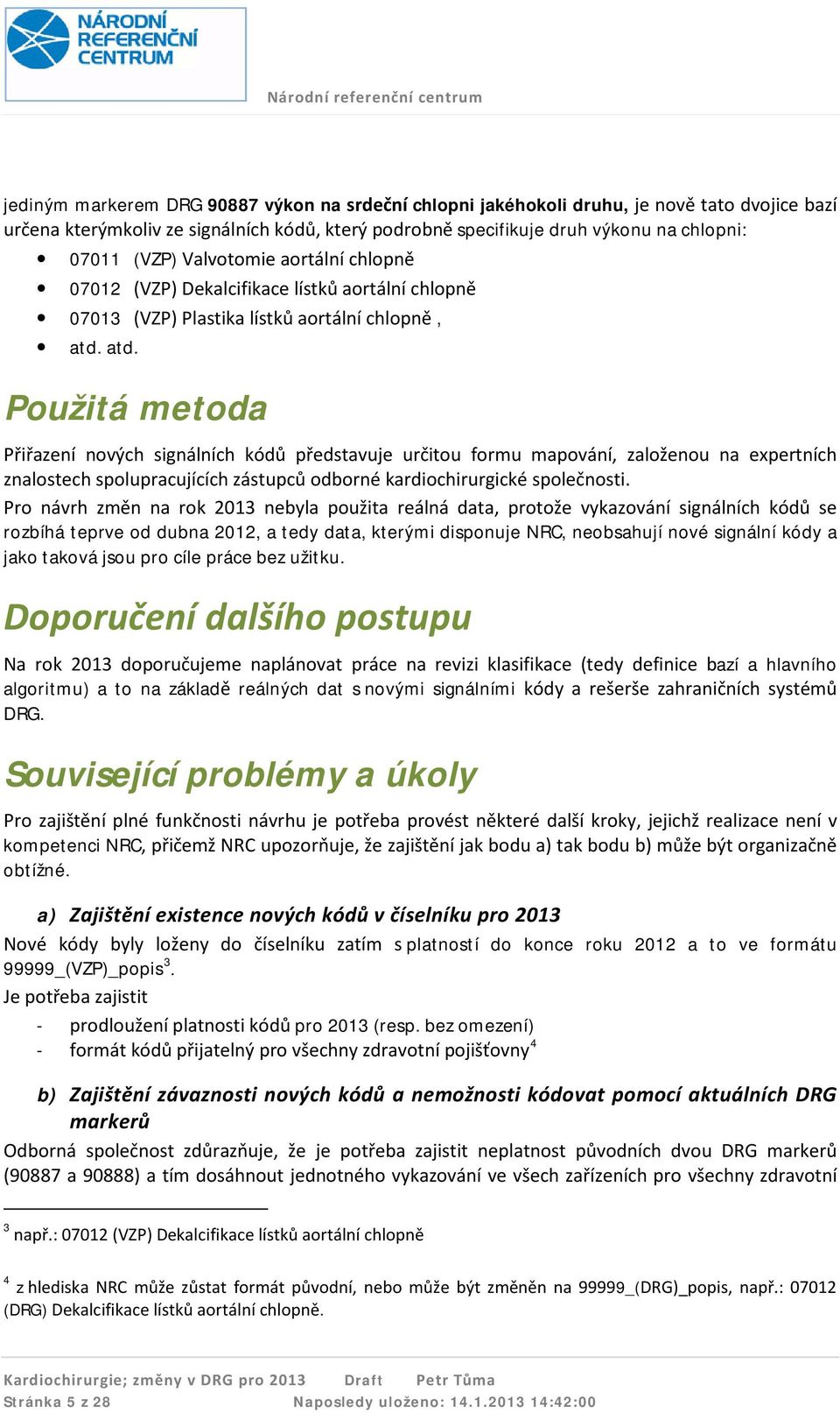 atd. Použitá metoda Přiřazení nových signálních kódů představuje určitou formu mapování, založenou na expertních znalostech spolupracujících zástupců odborné kardiochirurgické společnosti.