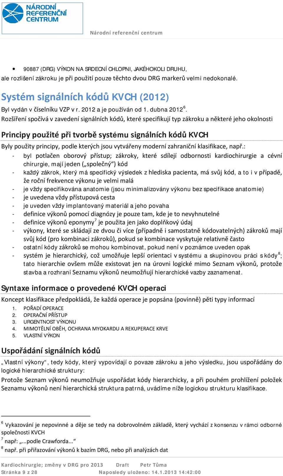 Rozšíření spočívá v zavedení signálních kódů, které specifikují typ zákroku a některé jeho okolnosti Principy použité při tvorbě systému signálních kódů KVCH Byly použity principy, podle kterých jsou