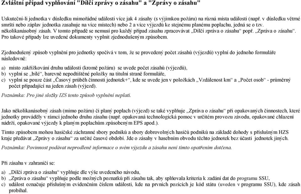 V tomto případě se nemusí pro každý případ zásahu zpracovávat Dílčí zpráva o zásahu popř. Zpráva o zásahu. Pro takové případy lze uvedené dokumenty vyplnit zjednodušeným způsobem.