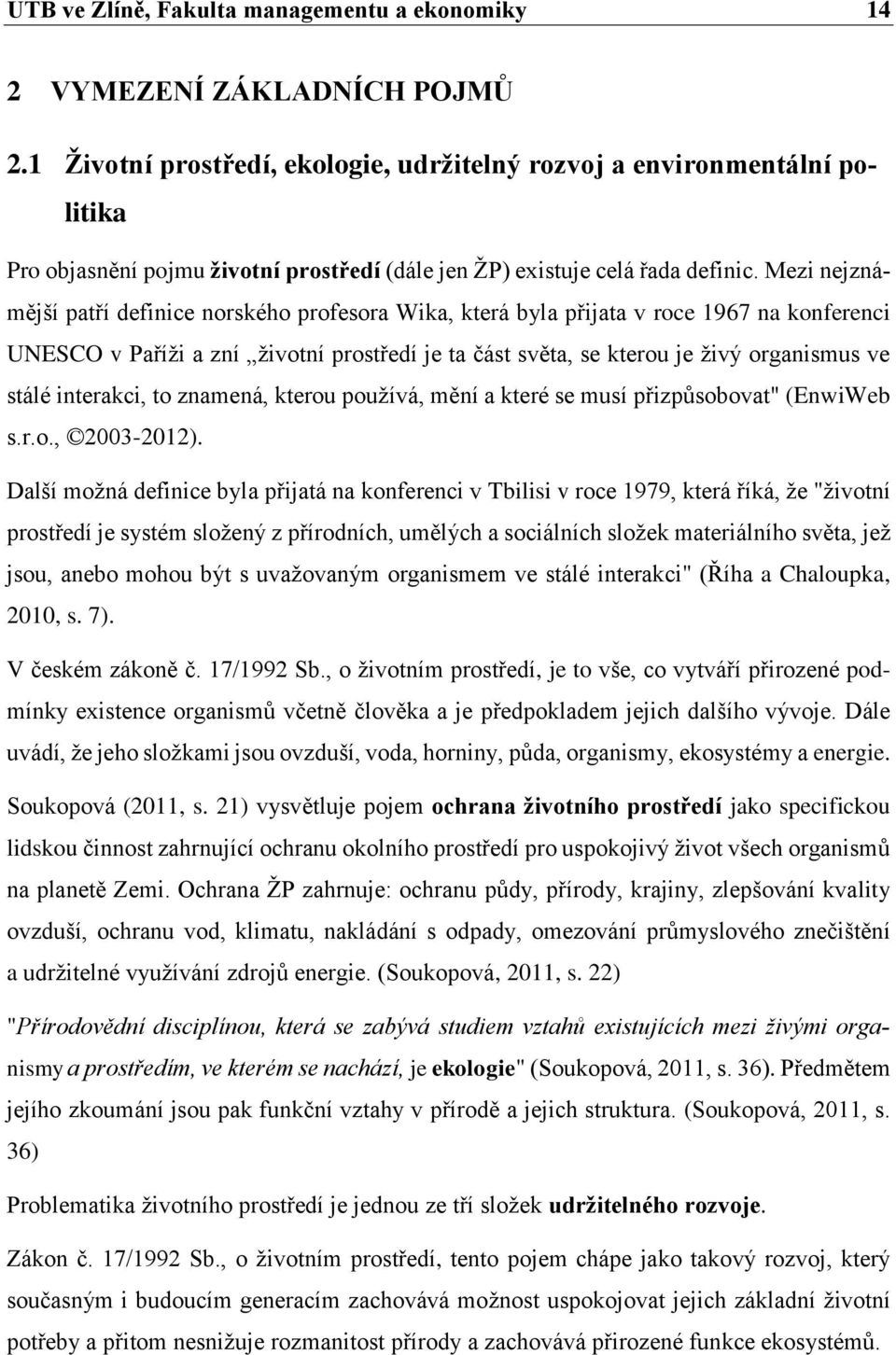 Mezi nejznámější patří definice norského profesora Wika, která byla přijata v roce 1967 na konferenci UNESCO v Paříži a zní životní prostředí je ta část světa, se kterou je živý organismus ve stálé