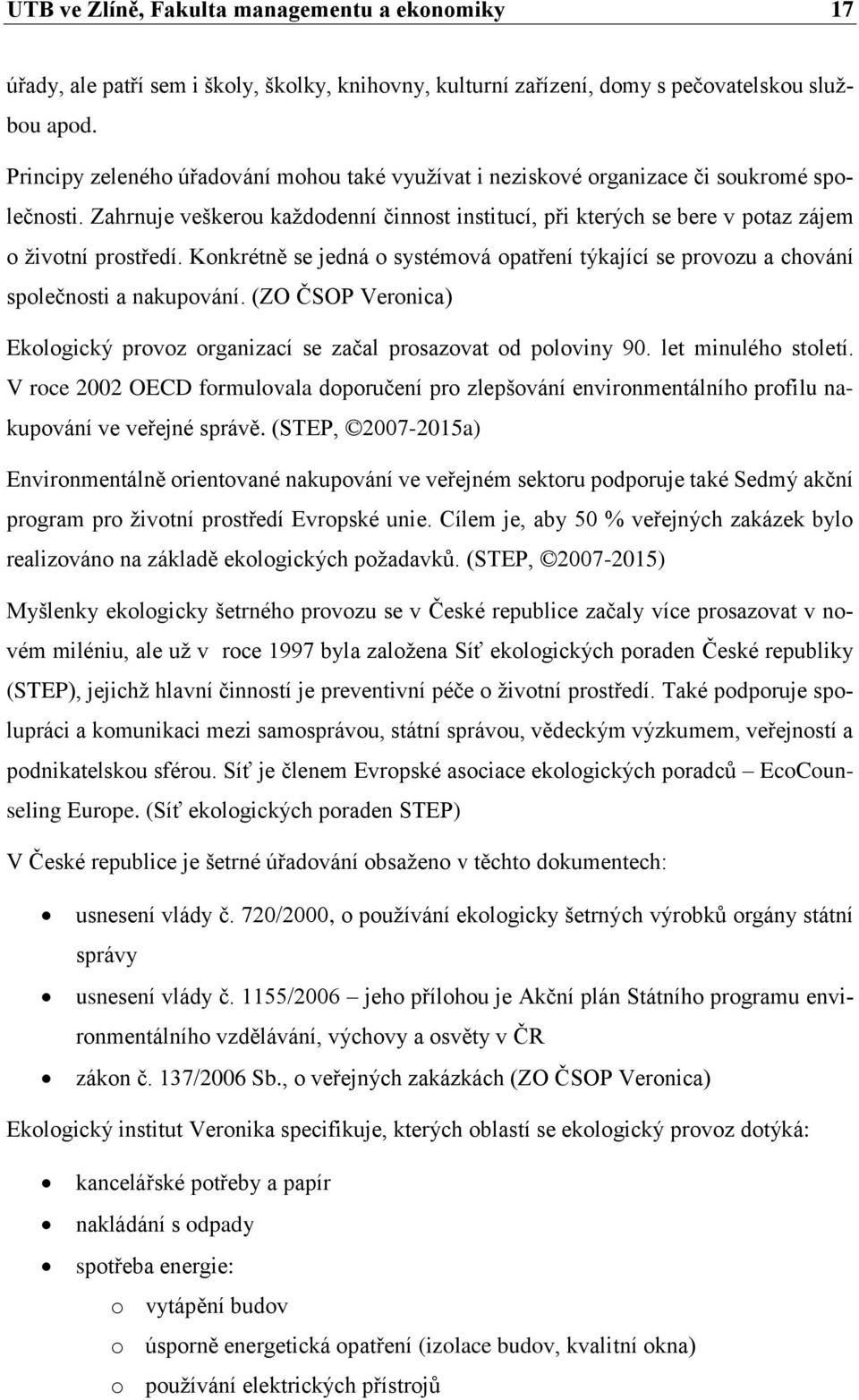 Konkrétně se jedná o systémová opatření týkající se provozu a chování společnosti a nakupování. (ZO ČSOP Veronica) Ekologický provoz organizací se začal prosazovat od poloviny 90.