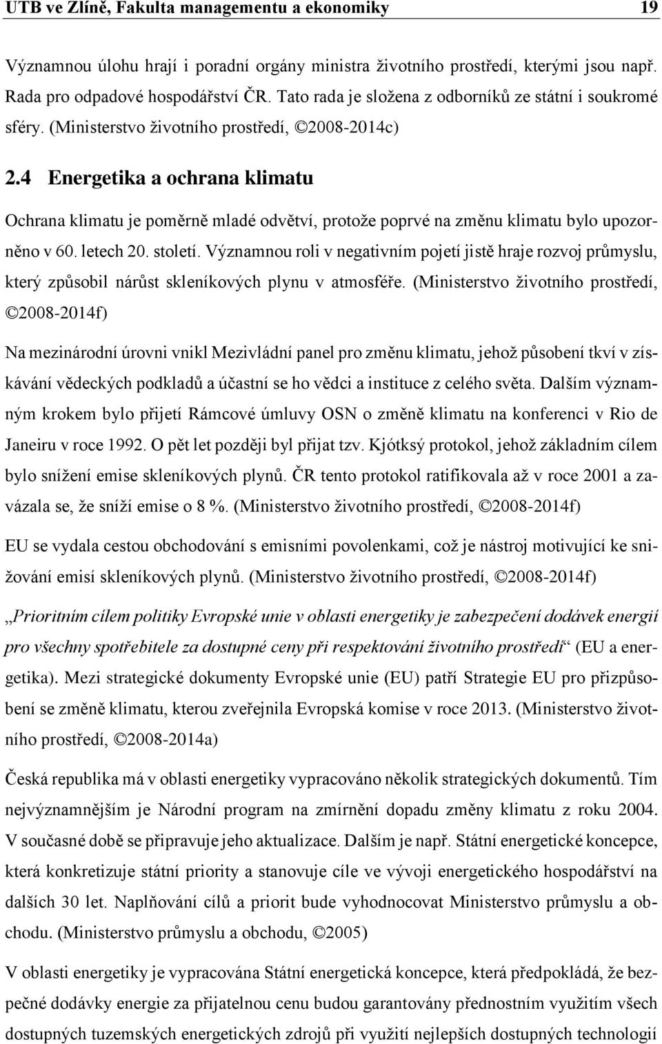 4 Energetika a ochrana klimatu Ochrana klimatu je poměrně mladé odvětví, protože poprvé na změnu klimatu bylo upozorněno v 60. letech 20. století.