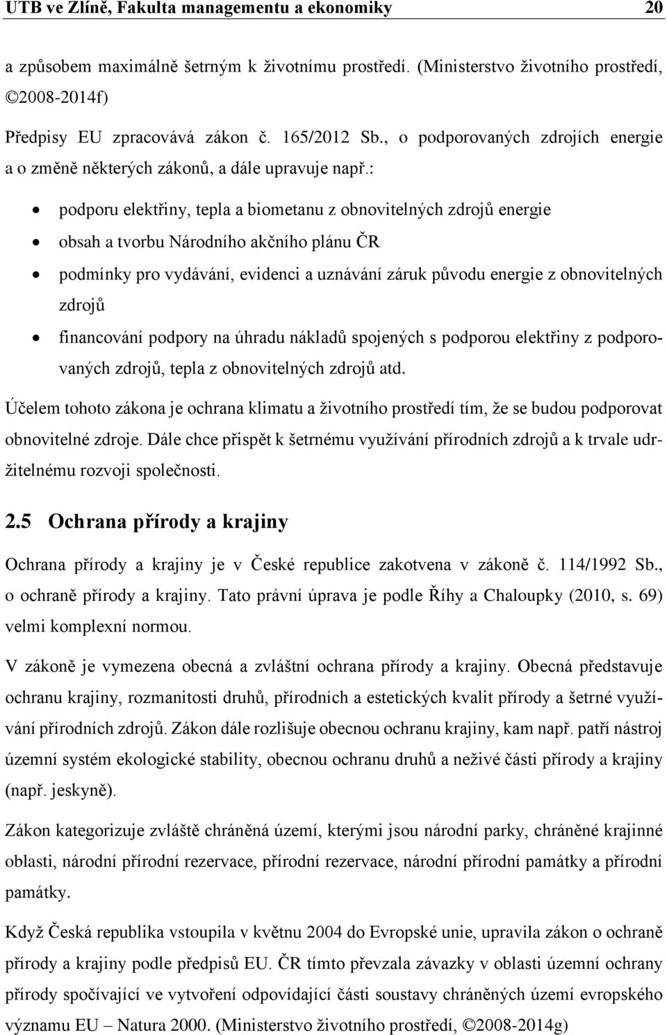 : podporu elektřiny, tepla a biometanu z obnovitelných zdrojů energie obsah a tvorbu Národního akčního plánu ČR podmínky pro vydávání, evidenci a uznávání záruk původu energie z obnovitelných zdrojů