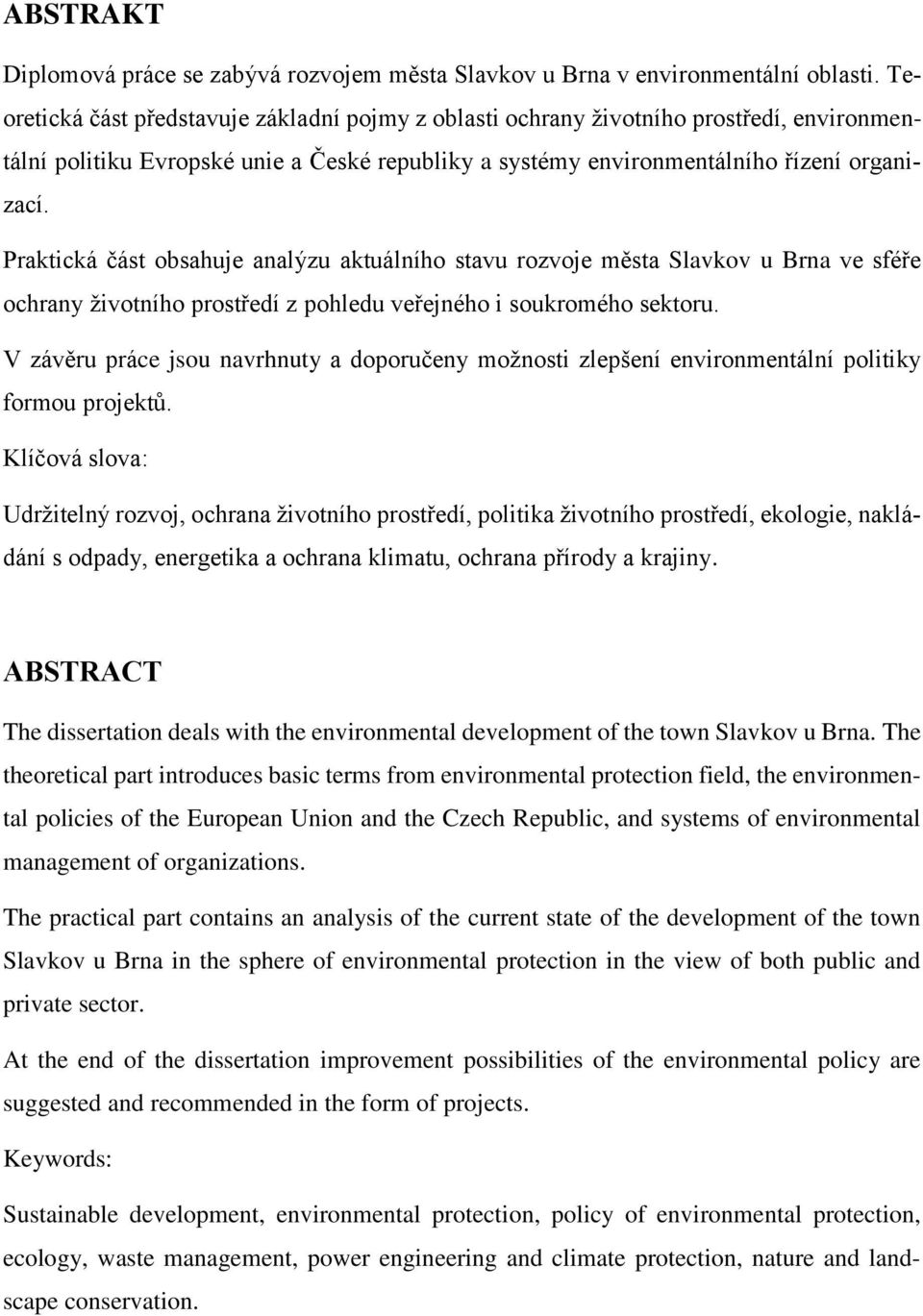 Praktická část obsahuje analýzu aktuálního stavu rozvoje města Slavkov u Brna ve sféře ochrany životního prostředí z pohledu veřejného i soukromého sektoru.