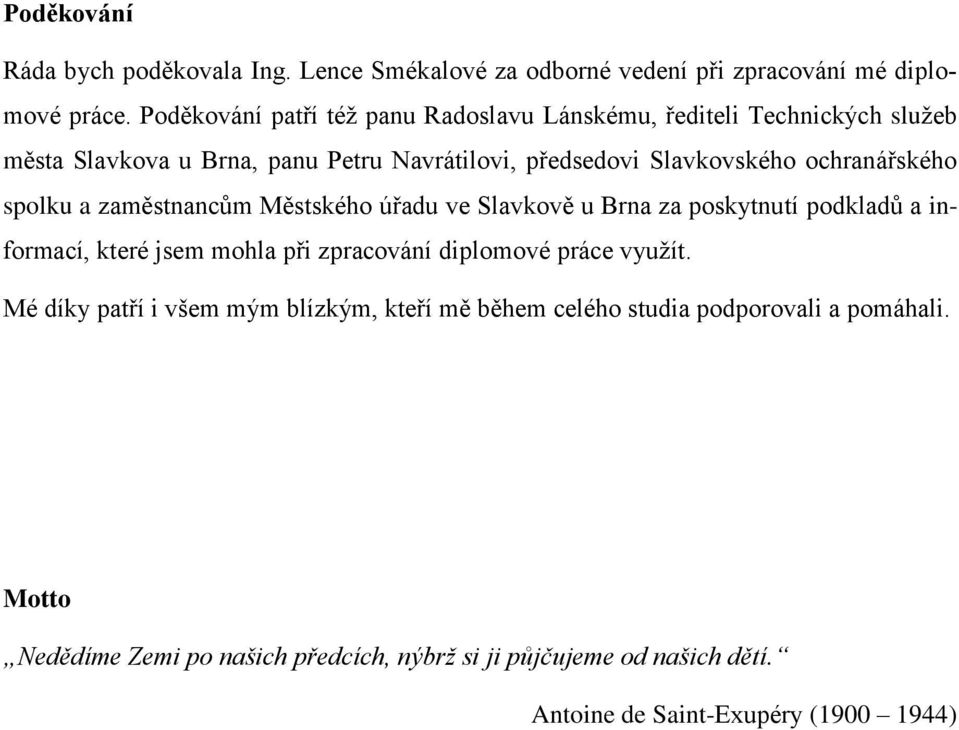 ochranářského spolku a zaměstnancům Městského úřadu ve Slavkově u Brna za poskytnutí podkladů a informací, které jsem mohla při zpracování diplomové