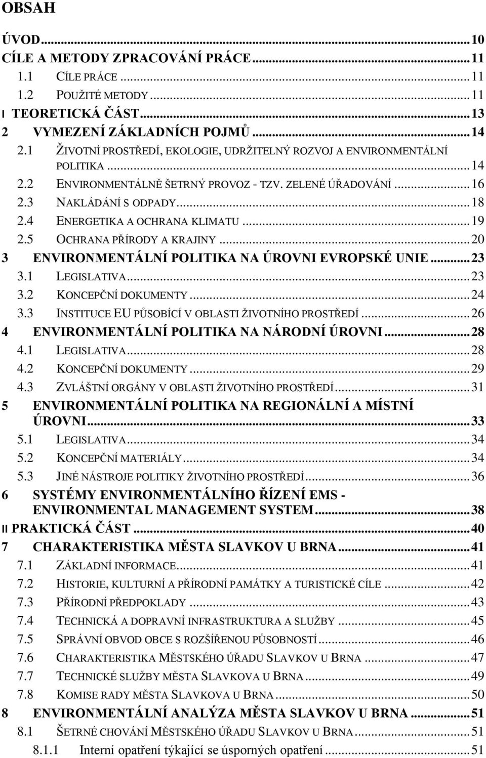 4 ENERGETIKA A OCHRANA KLIMATU... 19 2.5 OCHRANA PŘÍRODY A KRAJINY... 20 3 ENVIRONMENTÁLNÍ POLITIKA NA ÚROVNI EVROPSKÉ UNIE... 23 3.1 LEGISLATIVA... 23 3.2 KONCEPČNÍ DOKUMENTY... 24 3.