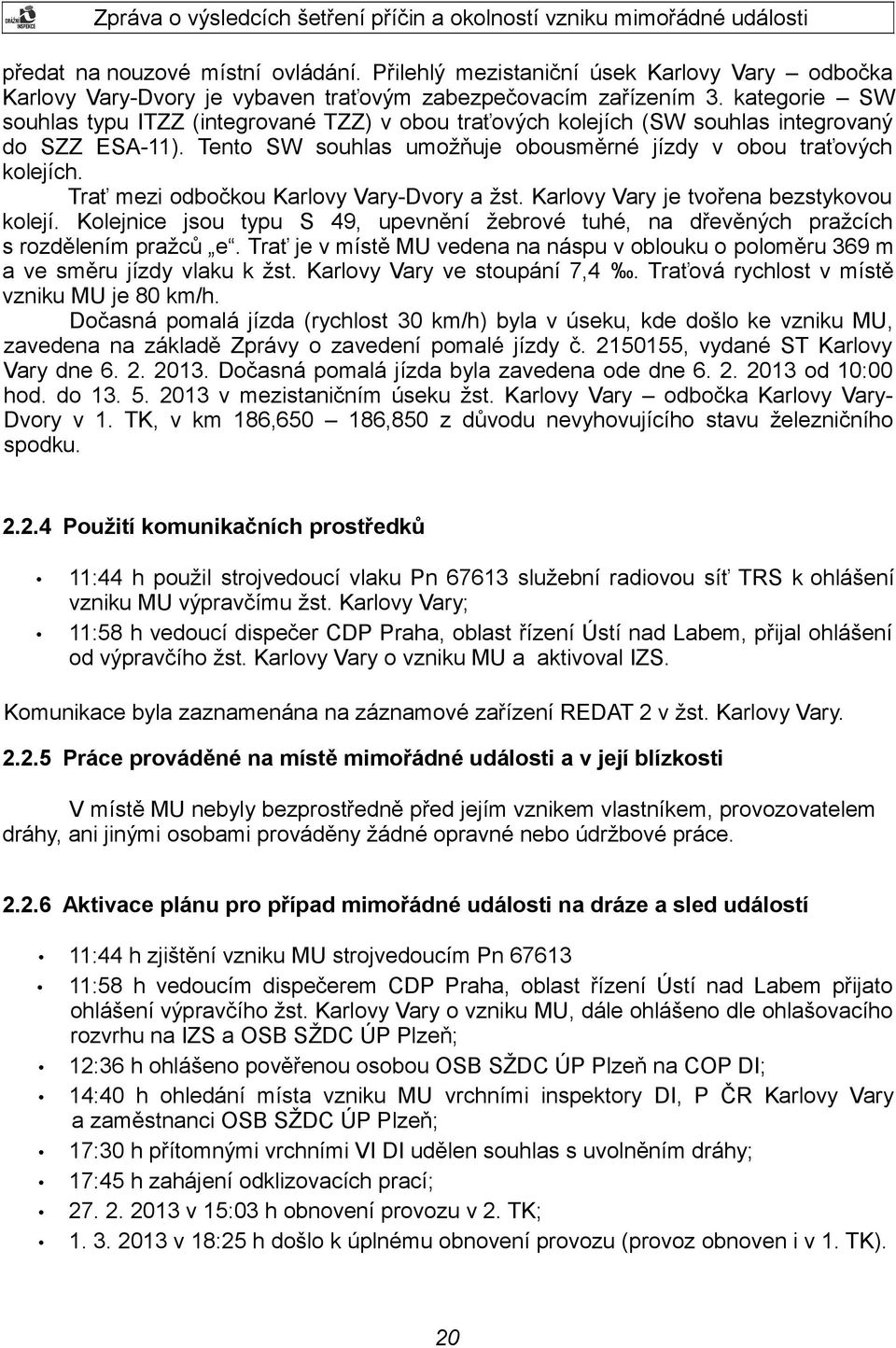 Trať mezi odbočkou Karlovy Vary-Dvory a žst. Karlovy Vary je tvořena bezstykovou kolejí. Kolejnice jsou typu S 49, upevnění žebrové tuhé, na dřevěných pražcích s rozdělením pražců e.