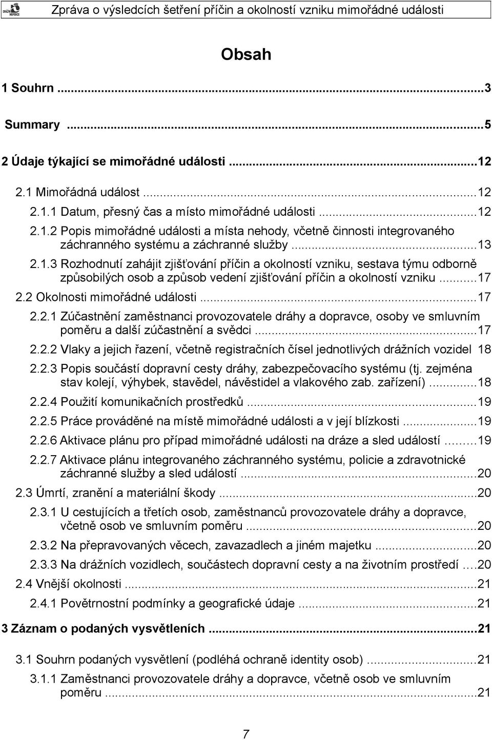 ..17 2.2.1 Zúčastnění zaměstnanci provozovatele dráhy a dopravce, osoby ve smluvním poměru a další zúčastnění a svědci...17 2.2.2 Vlaky a jejich řazení, včetně registračních čísel jednotlivých drážních vozidel 18 2.