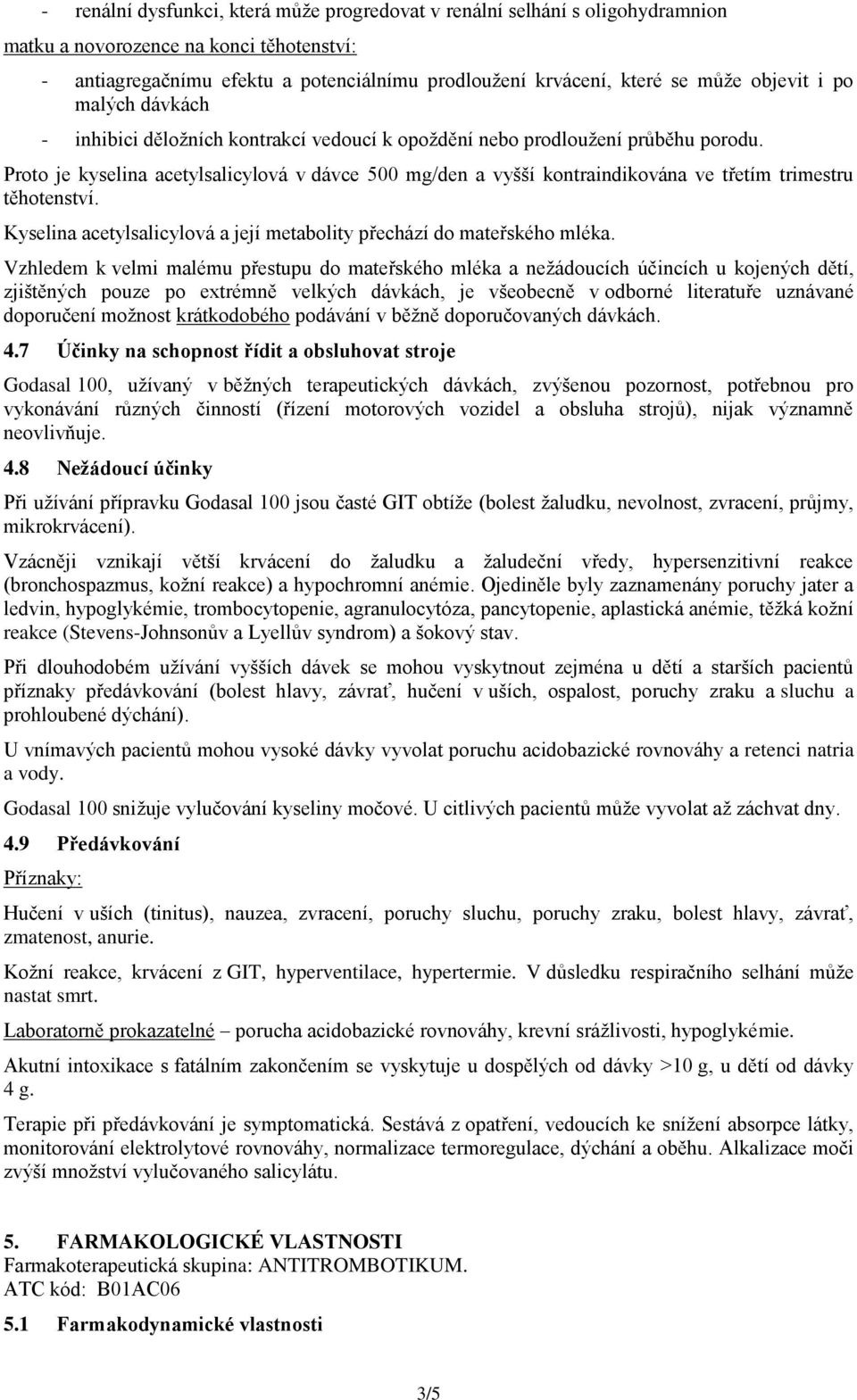 Proto je kyselina acetylsalicylová v dávce 500 mg/den a vyšší kontraindikována ve třetím trimestru těhotenství. Kyselina acetylsalicylová a její metabolity přechází do mateřského mléka.