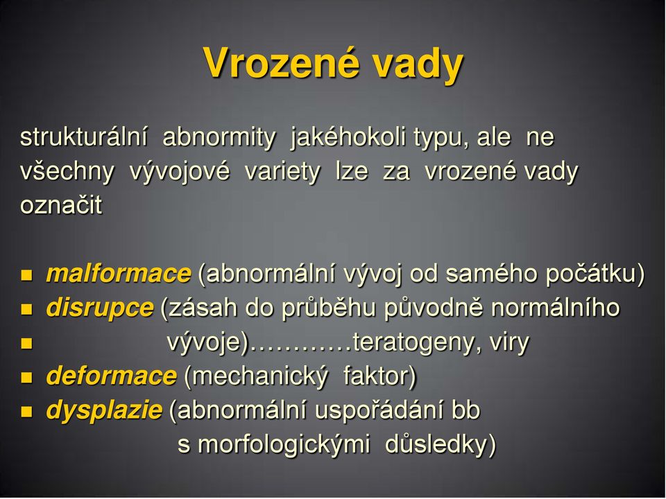 počátku) disrupce (zásah do průběhu původně normálního vývoje) teratogeny, viry