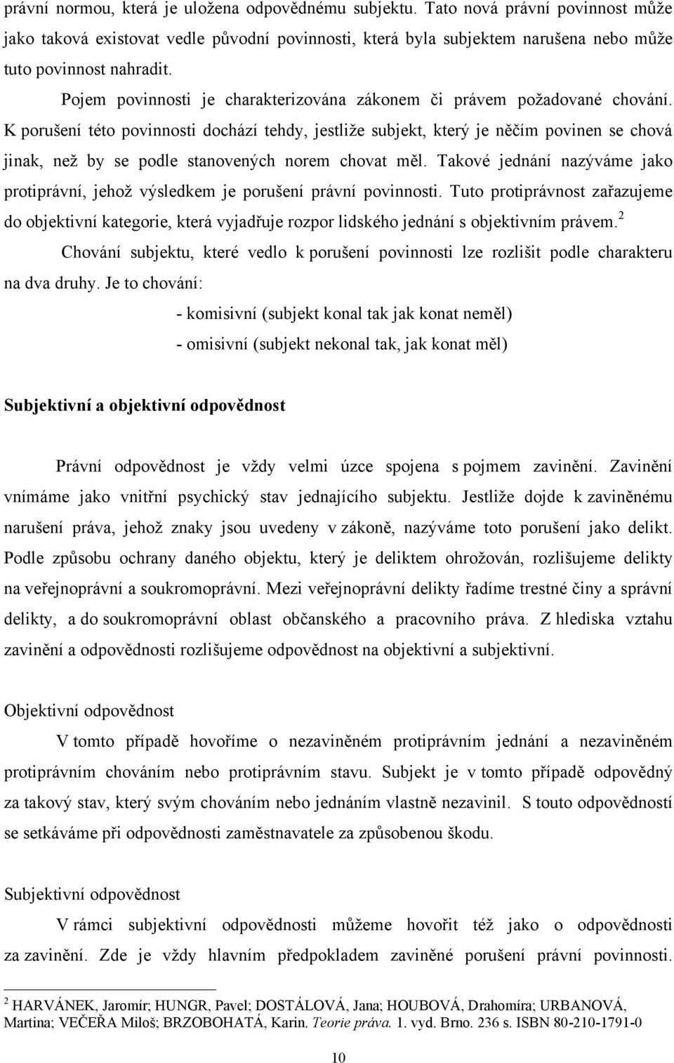 K porušení této povinnosti dochází tehdy, jestliţe subjekt, který je něčím povinen se chová jinak, neţ by se podle stanovených norem chovat měl.