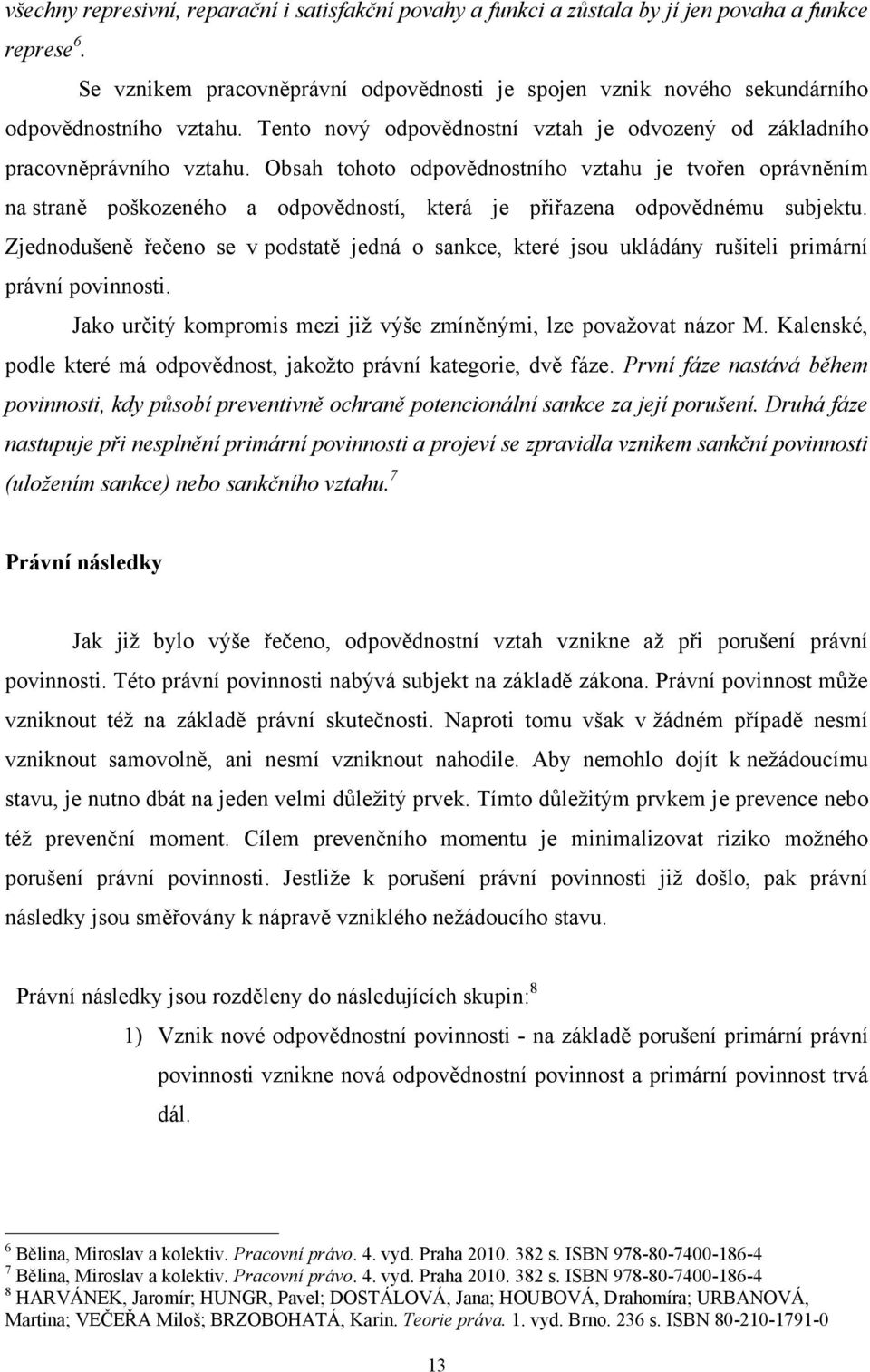 Obsah tohoto odpovědnostního vztahu je tvořen oprávněním na straně poškozeného a odpovědností, která je přiřazena odpovědnému subjektu.