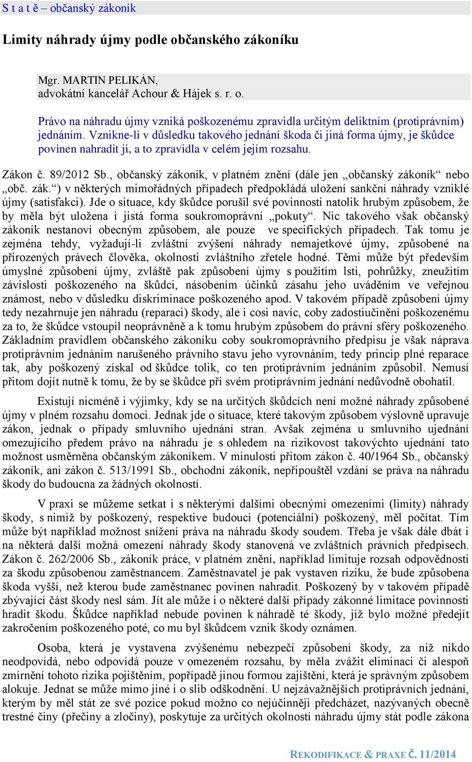 , občanský zákoník, v platném znění (dále jen občanský zákoník nebo obč. zák. ) v některých mimořádných případech předpokládá uložení sankční náhrady vzniklé újmy (satisfakci).